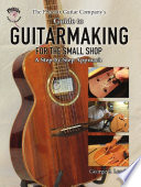 The Phoenix Guitar Company’s Guide to Guitarmaking for the Small Shop: A Step-by-Step Approach