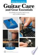 Mini Music Guides: Guitar Care and Gear Essentials, Everything You Need to Know in an Easy-to-Follow Format