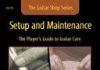 Guitar Shop Series: Setup and Maintenance, The Player’s Guide to Guitar Care Guitar Shop Series: Setup and Maintenance, The Player’s Guide to Guitar Care