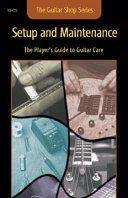 Guitar Shop Series: Setup and Maintenance, The Player’s Guide to Guitar Care