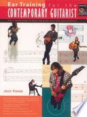 Ear training for the contemporary guitarist, the ultimate guide to music for blues, rock and jazz guitarists
