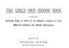 The Girl’s Own Indoor Book, Containing Practical Help to Girls on All Matters Relating to Their Material Comfort and Moral Well-being The Girl’s Own Indoor Book, Containing Practical Help to Girls on All Matters Relating to Their Material Comfort and Moral Well-being