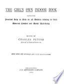 The Girl’s Own Indoor Book, Containing Practical Help to Girls on All Matters Relating to Their Material Comfort and Moral Well-being