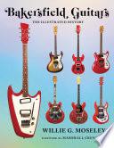 Bakersfield Guitars, The Illustrated History